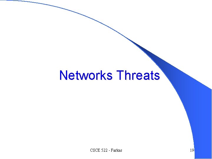 Networks Threats CSCE 522 - Farkas 19 