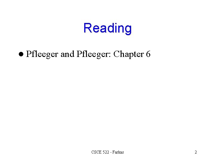 Reading l Pfleeger and Pfleeger: Chapter 6 CSCE 522 - Farkas 2 