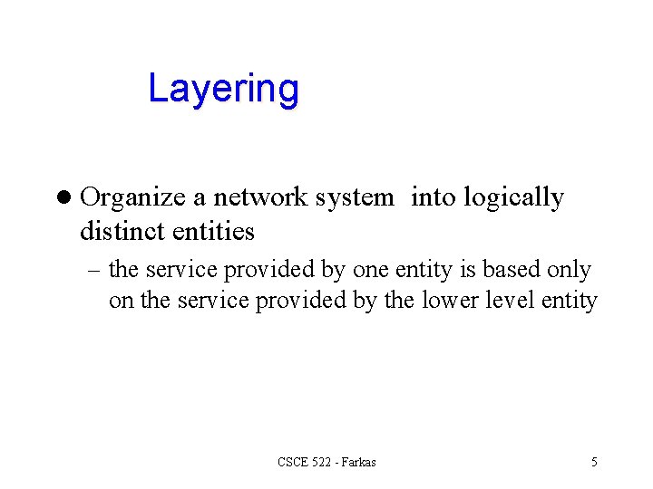 Layering l Organize a network system into logically distinct entities – the service provided