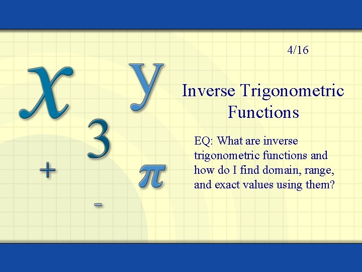 4/16 Inverse Trigonometric Functions EQ: What are inverse trigonometric functions and how do I