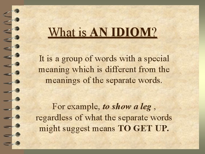 What is AN IDIOM? It is a group of words with a special meaning What is AN IDIOM? It is a group of words with a special meaning