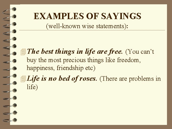 EXAMPLES OF SAYINGS (well-known wise statements): 4 The best things in life are free. EXAMPLES OF SAYINGS (well-known wise statements): 4 The best things in life are free.