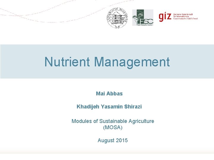 Nutrient Management Mai Abbas Khadijeh Yasamin Shirazi Modules of Sustainable Agriculture (MOSA) August 2015