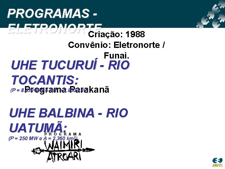 PROGRAMAS ELETRONORTE Criação: 1988 Convênio: Eletronorte / Funai. UHE TUCURUÍ - RIO TOCANTIS: Programa