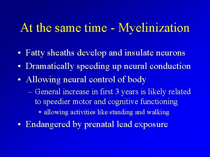At the same time - Myelinization • Fatty sheaths develop and insulate neurons •