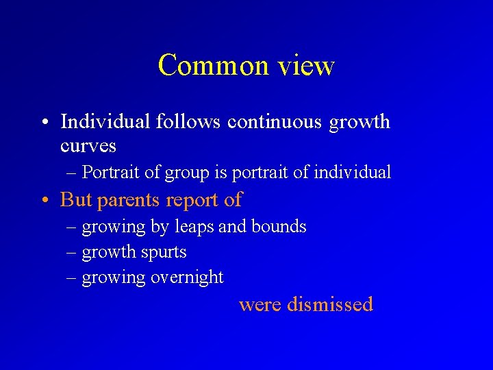 Common view • Individual follows continuous growth curves – Portrait of group is portrait