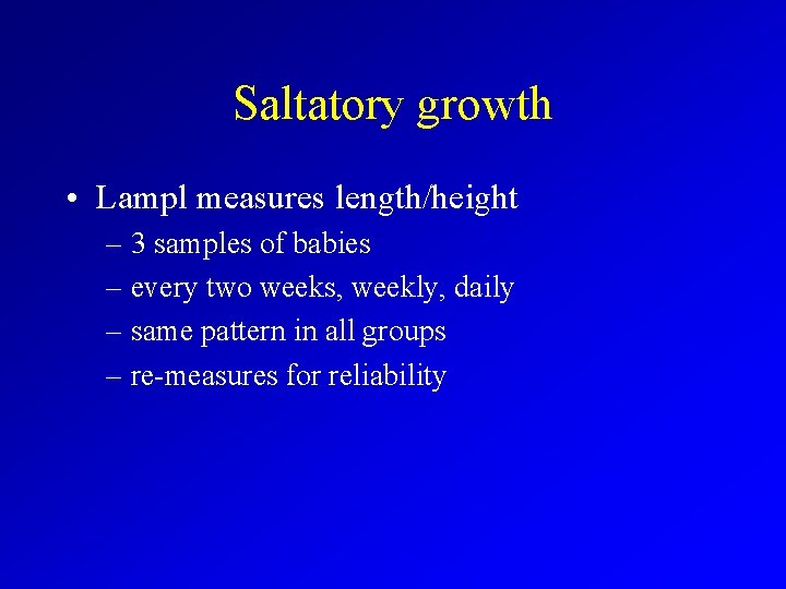 Saltatory growth • Lampl measures length/height – 3 samples of babies – every two