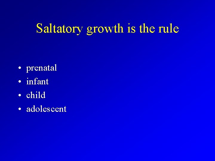 Saltatory growth is the rule • • prenatal infant child adolescent 