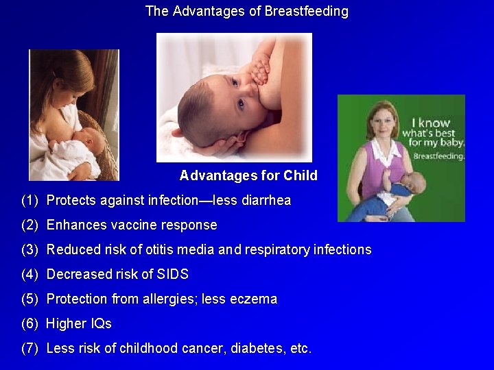 The Advantages of Breastfeeding Advantages for Child (1) Protects against infection—less diarrhea (2) Enhances