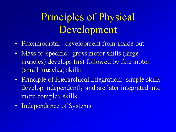 Principles of Physical Development • Proximodistal: development from inside out • Mass-to-specific: gross motor