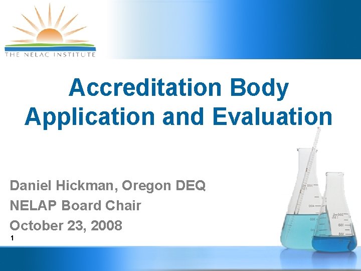 Accreditation Body Application and Evaluation Daniel Hickman, Oregon DEQ NELAP Board Chair October 23,