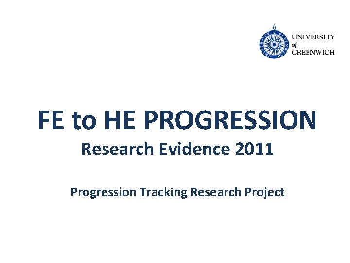 FE to HE PROGRESSION Research Evidence 2011 Progression Tracking Research Project 