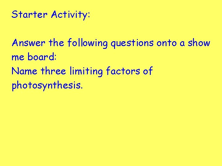 Starter Activity: Answer the following questions onto a show me board: Name three limiting