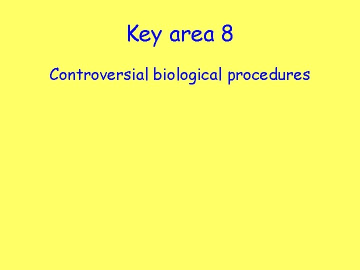 Key area 8 Controversial biological procedures 