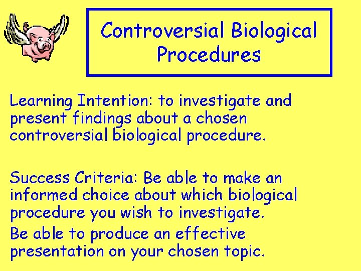 Controversial Biological Procedures Learning Intention: to investigate and present findings about a chosen controversial