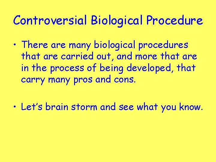 Controversial Biological Procedure • There are many biological procedures that are carried out, and