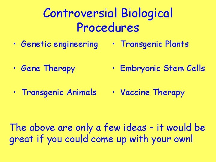 Controversial Biological Procedures • Genetic engineering • Transgenic Plants • Gene Therapy • Embryonic