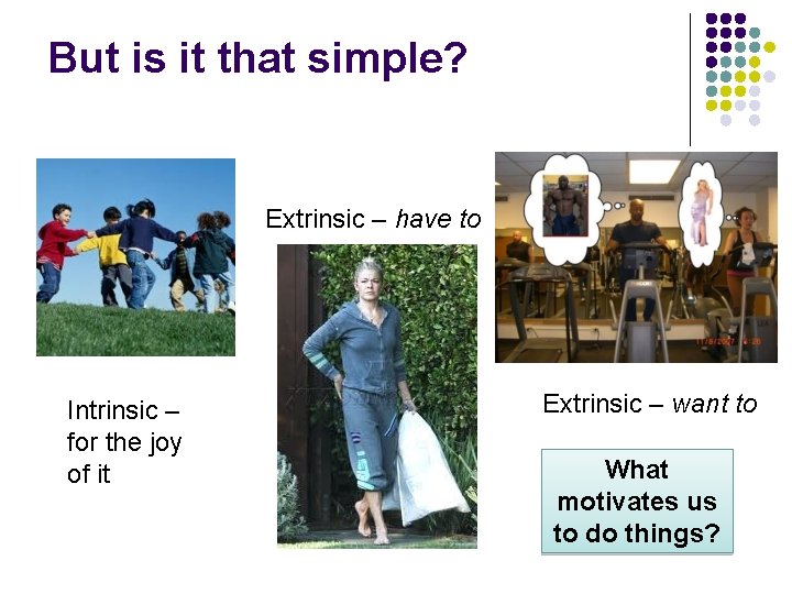 But is it that simple? Extrinsic – have to Intrinsic – for the joy