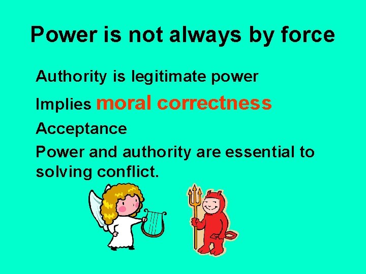 Power is not always by force Authority is legitimate power Implies moral correctness Acceptance