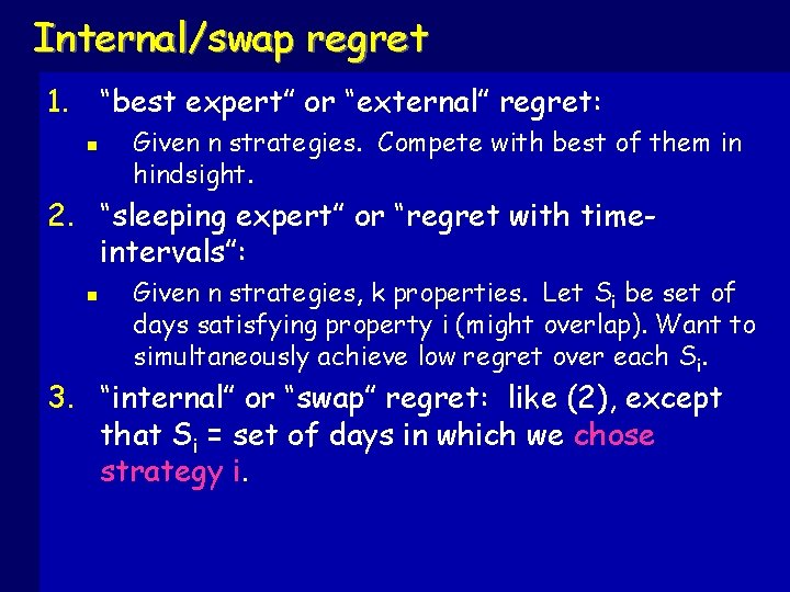 Internal/swap regret 1. “best expert” or “external” regret: n Given n strategies. Compete with