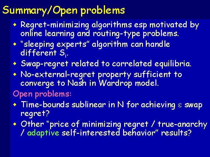 Summary/Open problems w Regret-minimizing algorithms esp motivated by online learning and routing-type problems. w
