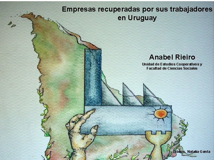 Empresas recuperadas por sus trabajadores en Uruguay Anabel Rieiro Unidad de Estudios Cooperativos y