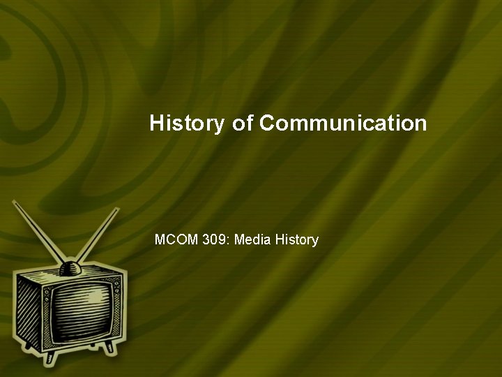 History of Communication MCOM 309: Media History 