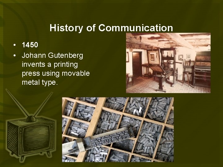 History of Communication • 1450 • Johann Gutenberg invents a printing press using movable