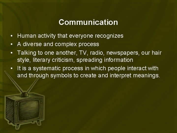 Communication • Human activity that everyone recognizes • A diverse and complex process •