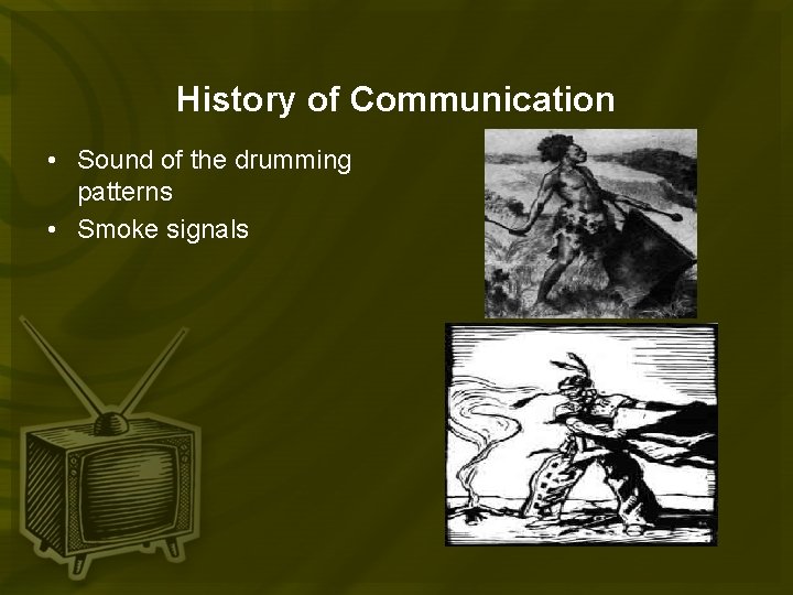 History of Communication • Sound of the drumming patterns • Smoke signals 