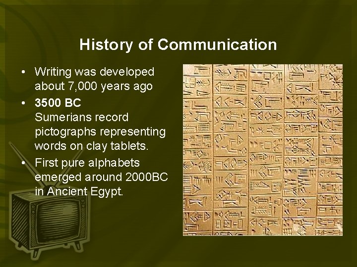 History of Communication • Writing was developed about 7, 000 years ago • 3500