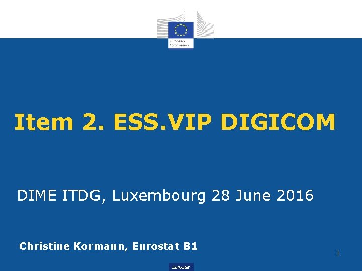 Item 2. ESS. VIP DIGICOM DIME ITDG, Luxembourg 28 June 2016 Christine Kormann, Eurostat