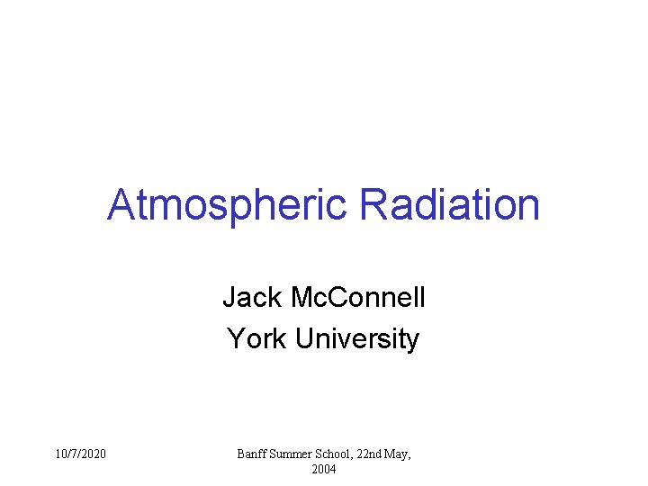 Atmospheric Radiation Jack Mc. Connell York University 10/7/2020 Banff Summer School, 22 nd May, Atmospheric Radiation Jack Mc. Connell York University 10/7/2020 Banff Summer School, 22 nd May,