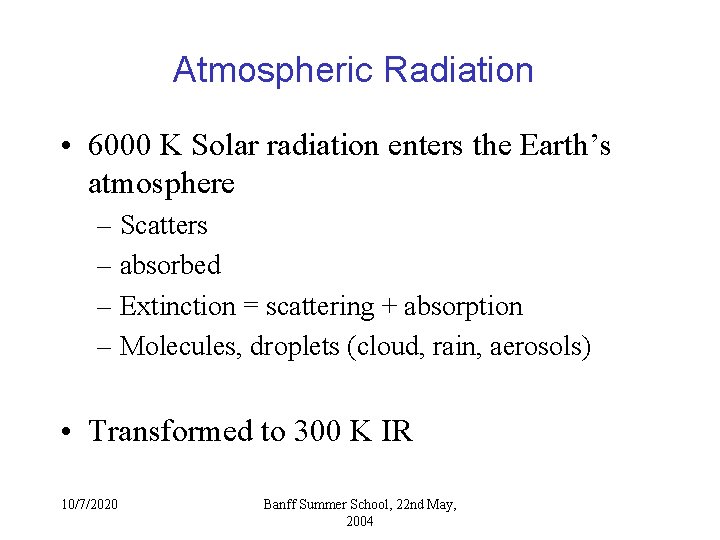Atmospheric Radiation • 6000 K Solar radiation enters the Earth’s atmosphere – Scatters – Atmospheric Radiation • 6000 K Solar radiation enters the Earth’s atmosphere – Scatters –