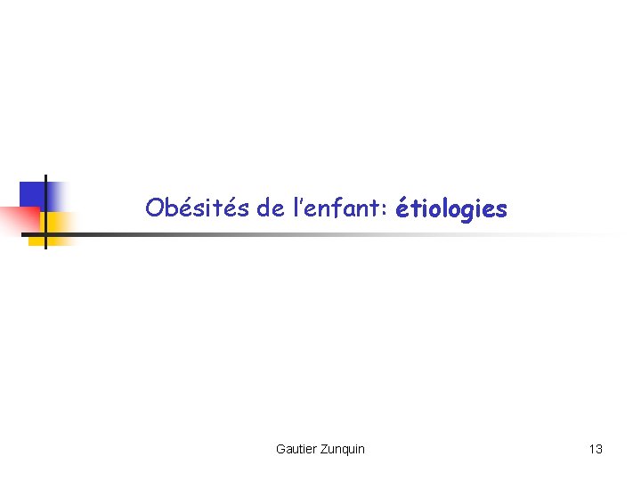 Obésités de l’enfant: étiologies Gautier Zunquin 13 