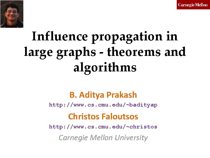 Influence propagation in large graphs - theorems and algorithms B. Aditya Prakash http: //www.