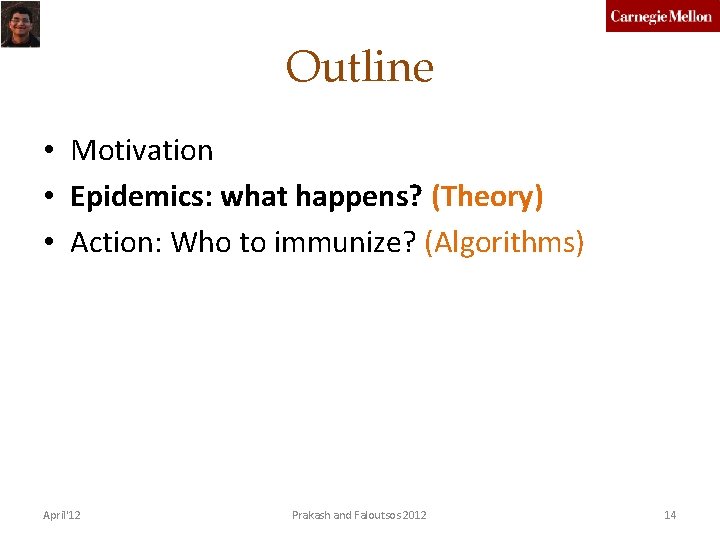 Outline • Motivation • Epidemics: what happens? (Theory) • Action: Who to immunize? (Algorithms)