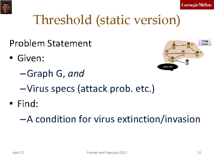 Threshold (static version) Problem Statement • Given: – Graph G, and – Virus specs