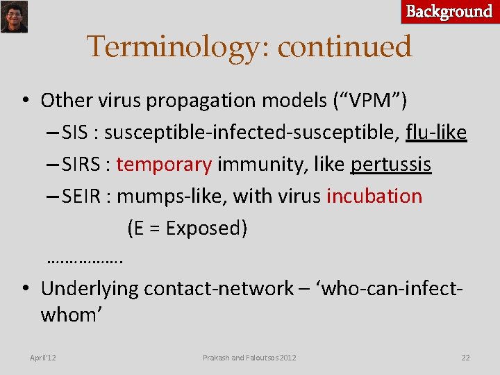 Background Terminology: continued • Other virus propagation models (“VPM”) – SIS : susceptible-infected-susceptible, flu-like
