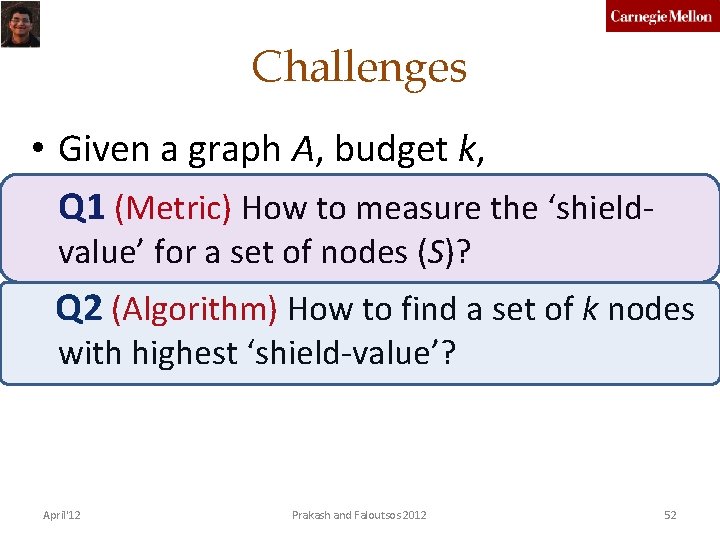 Challenges • Given a graph A, budget k, Q 1 (Metric) How to measure