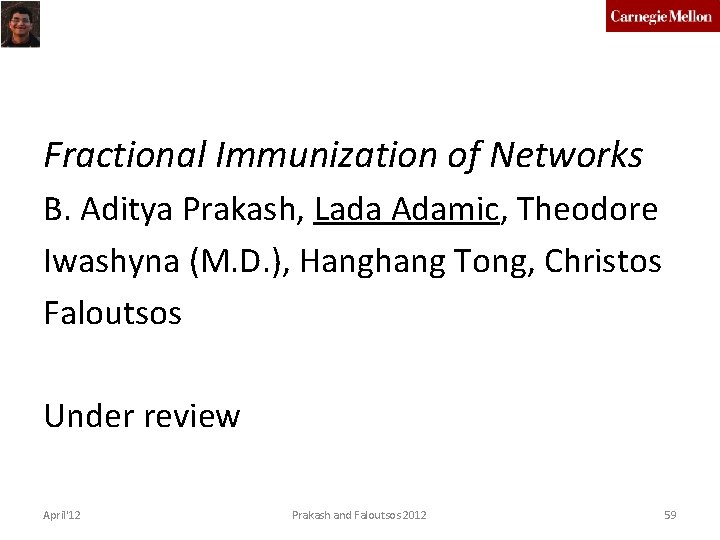 Fractional Immunization of Networks B. Aditya Prakash, Lada Adamic, Theodore Iwashyna (M. D. ),