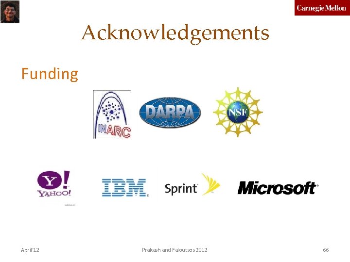 Acknowledgements Funding April'12 Prakash and Faloutsos 2012 66 