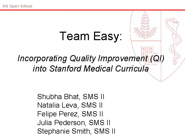 IHI Open School Team Easy: Incorporating Quality Improvement (QI) into Stanford Medical Curricula Shubha