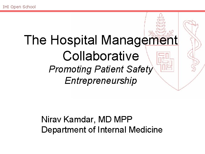 IHI Open School The Hospital Management Collaborative Promoting Patient Safety Entrepreneurship Nirav Kamdar, MD