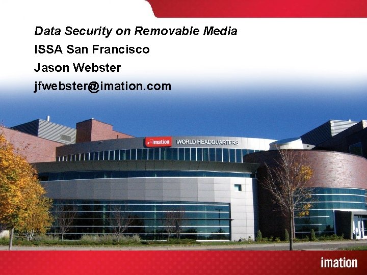 Data Security on Removable Media ISSA San Francisco Jason Webster jfwebster@imation. com 