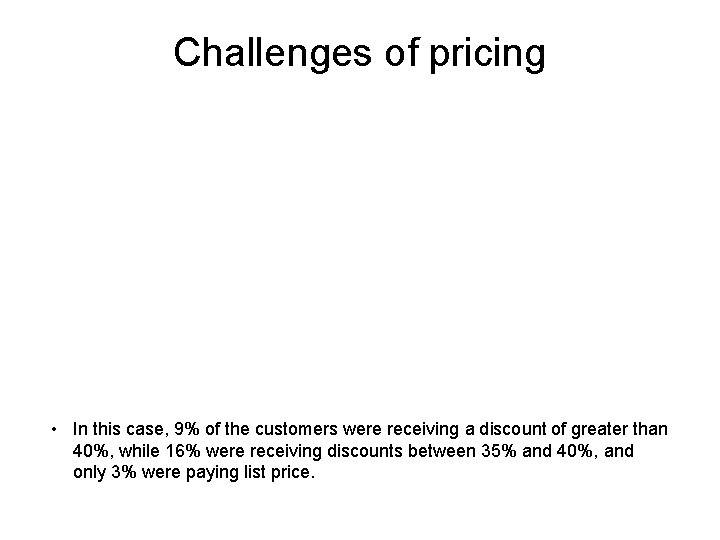 Challenges of pricing • In this case, 9% of the customers were receiving a