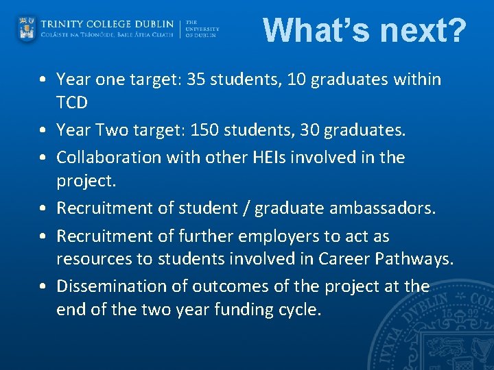 What’s next? • Year one target: 35 students, 10 graduates within TCD • Year