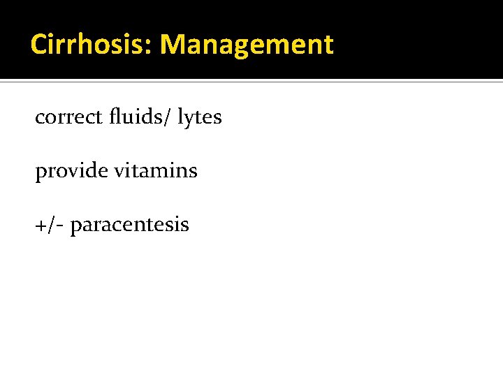Cirrhosis: Management correct fluids/ lytes provide vitamins +/- paracentesis 