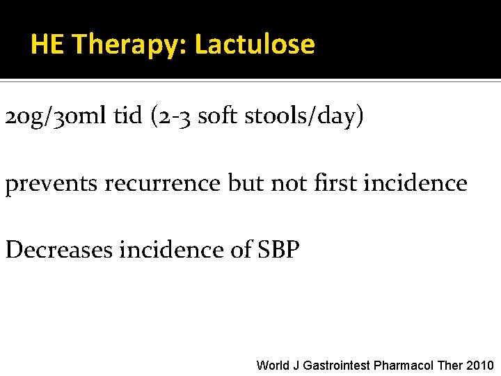 HE Therapy: Lactulose 20 g/30 ml tid (2 -3 soft stools/day) prevents recurrence but