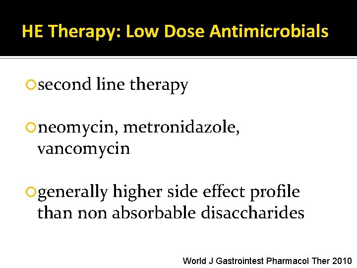 HE Therapy: Low Dose Antimicrobials second line therapy neomycin, metronidazole, vancomycin generally higher side